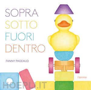 pageaud fanny - sopra, sotto, fuori, dentro. libri per piccoli. ediz. illustrata