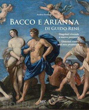 emiliani a.(curatore) - bacco e arianna di guido reni. singolari vicende e nuove proposte-unusual events and new proposals. ediz. a colori