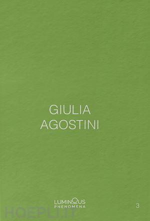 agostini giulia - giulia agostini. luminous phenomena. ediz. italiana, francese e inglese. vol. 3