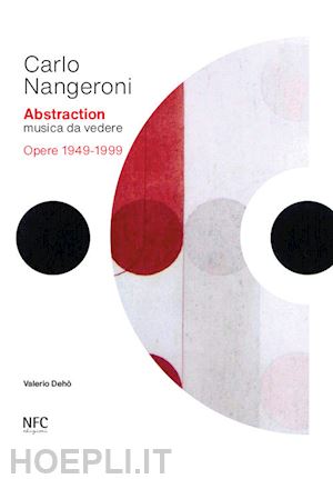 dehò v.(curatore) - carlo nangeroni. abstraction. musica da vedere. opere 1949-1999. ediz. italiana e inglese