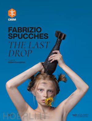 cesvi (curatore) - fabrizio spucches. the last drop. ediz. italiana e inglese