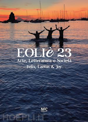 malfitano f.(curatore); tosi r.(curatore) - eoliè 23. arte, letteratura e società. felix, laetus & joy (2023). ediz. illustrata