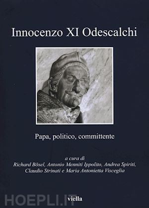 aa.vv. - innocenzo xi odescalchi. papa, politico, committente (1611-1689)