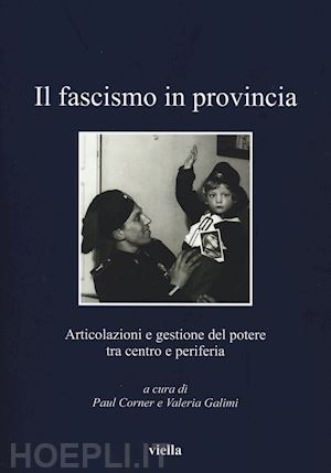 corner paul, galimi valeria (curatore) - fascismo in provincia -articolazioni e gestione del potere tra centro e periferi