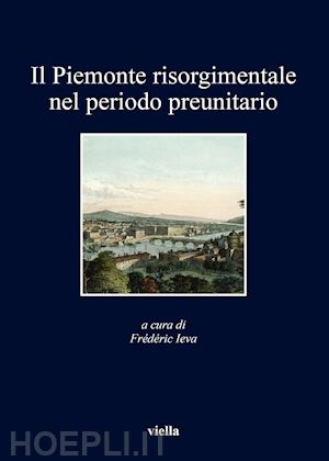 ieva f. (curatore) - il piemonte risorgimentale nel periodo preunitario