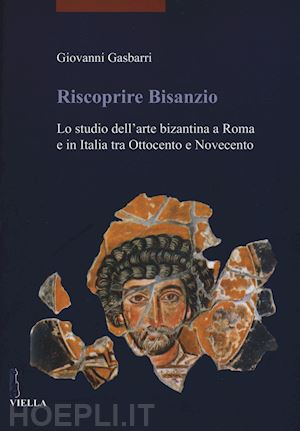 gasbarri giovanni - riscoprire bisanzio. lo studio dell'arte bizantina a roma e in italia