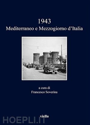 autori vari; soverina francesco (curatore) - 1943. mediterraneo e mezzogiorno d'italia
