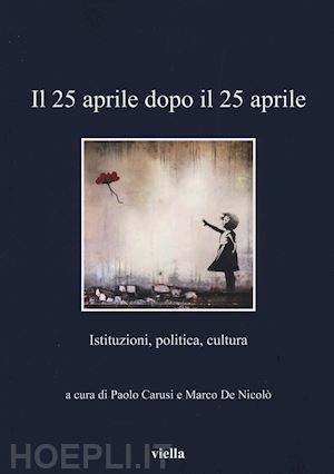 carusi p. (curatore); de nicolo' m. (curatore) - il 25 aprile dopo il 25 aprile