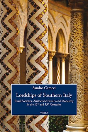 carocci sandro - lordships of southern italy. rural societies, aristocratic powers and monarchy i