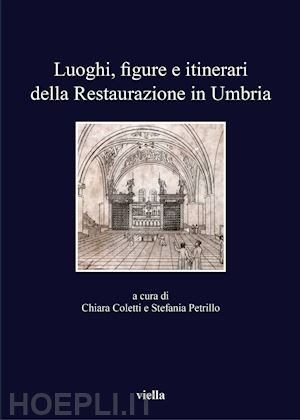 coletti c.(curatore); petrillo s.(curatore) - luoghi, figure e itinerari della restaurazione in umbria