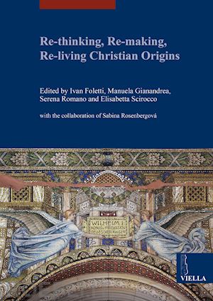 foletti i. (curatore); gianandrea m. (curatore); romano s. (curatore); scirocco e. (curatore) - re-thinking, re-making, re-living christian origins