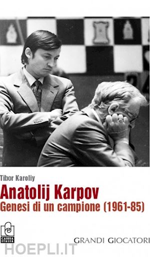 karoliy tibor - anatolij karpov. genesi di un campione (1961-85)
