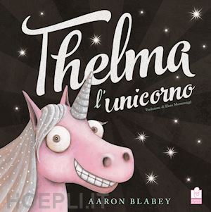 blabey aaron - thelma l'unicorno. ediz. illustrata