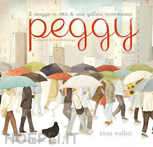 walker anna - peggy. il viaggio in citta' di una gallina avventurosa