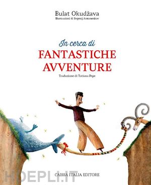 okudzava bulat - in cerca di fantastiche avventure. ediz. illustrata