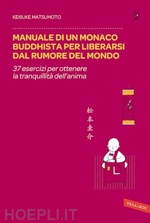 matsumoto keisuke - manuale di un monaco buddhista per liberarsi dal rumore del mondo