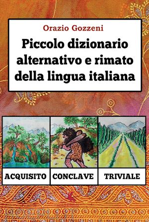 gozzeni orazio - piccolo dizionario alternativo e rimato della lingua italiana
