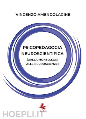 amendolagine vincenzo - psicopedagogia neuroscientifica (dalla montessori alle neuroscienze)