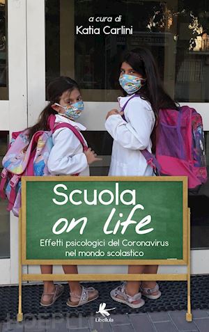 carlini k. (curatore) - scuola on life. effetti psicologici del coronavirus nel mondo scolastico