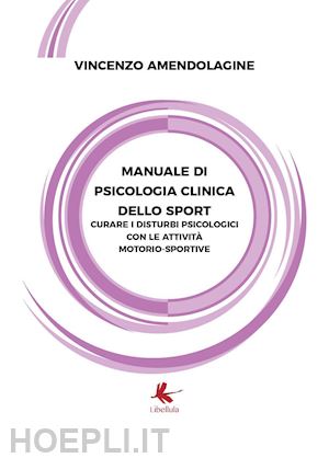 amendolagine vincenzo - manuale di psicologia clinica dello sport. curare i disturbi psicologici con le attività motorio-sportive