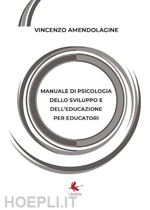 amendolagine vincenzo - manuale di psicologia dello sviluppo e dell'educazione per educatori