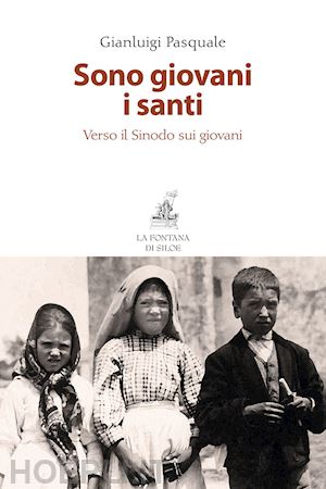 pasquale gianluigi - sono giovani i santi. verso il sinodo sui giovani