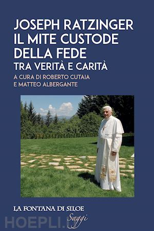 cutaia r.(curatore); albergante m.(curatore) - joseph ratzinger. il mite custode della fede. tra verità e carità