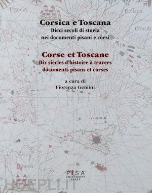 gemini f. (curatore) - corsica e toscana. dieci secoli di storia nei documenti pisani e corsi