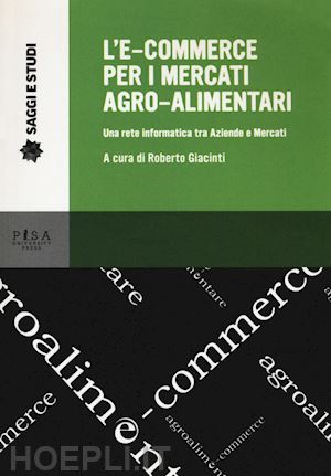 giacinti r.(curatore) - l'e-commerce per i mercati agro-alimentari. una rete informatica tra aziende e mercati