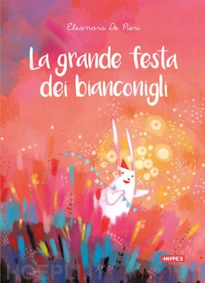 de pieri eleonora - la grande festa dei bianconigli. ediz. a colori