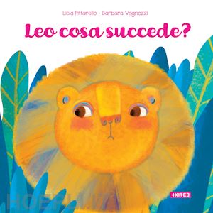 pittarello licia; vagnozzi barbara - leo cosa succede? ediz. illustrata