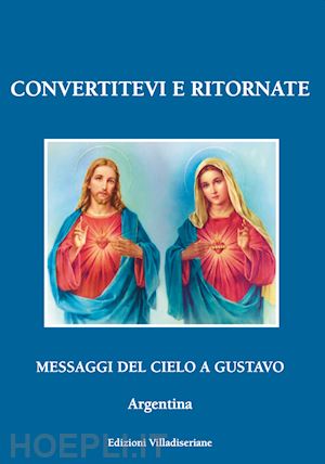 gustavo - convertitevi e ritornate. messaggi del cielo a gustavo, argentina