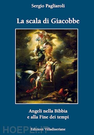 pagliaroli sergio - la scala di giacobbe. angeli nella bibbia e alla fine dei tempi