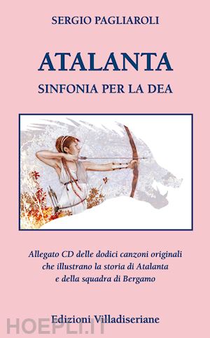 pagliaroli sergio - atalanta. sinfonia per la dea. con cd-audio