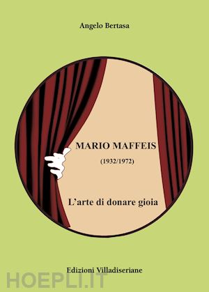 bertasa angelo - mario maffeis (1932-1972). l'arte di donare gioia