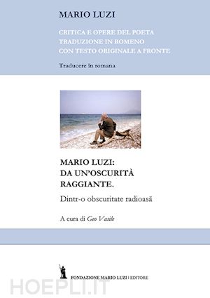 luzi mario; vasile geo - mario luzi: da un'oscurità raggiante. ediz. rumena