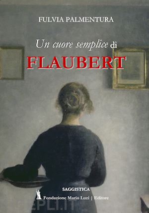 palmentura fulvia - lettura di «un cuore semplice» di flaubert. dalla banalità del quotidiano una rivelazione