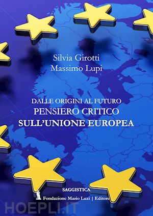 girotti silvia; lupi massimo - dalle origini al futuro. pensiero critico sull'unione europea