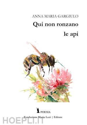 gargiulo anna maria - qui non ronzano le api