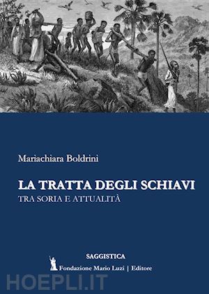 boldrini mariachiara - la tratta degli schiavi. tra storia e attualità