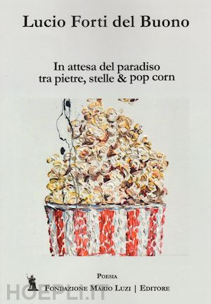 forti lucio - in attesa del paradiso tra pietre, stelle & pop corn