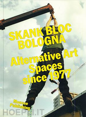  - skank bloc bologna: alternative art spaces since 1977