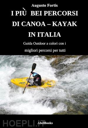 augusto fortis - i piu bei percorsi di canoa - kayak