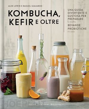 lewin alex; guajardo raquel - kombucha, kefir e oltre