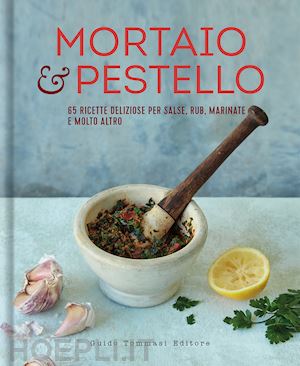 aa.vv. - mortaio & pestello. 65 ricette deliziose per salse, rub, marinate e molto altro