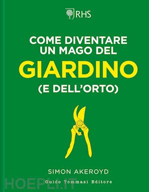 akeroyd simon - come diventare un mago del giardino (e dell'orto)