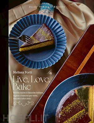 forti melissa - live, love, bake. ricette nuove e classiche italiane, inglesi e francesi per tor