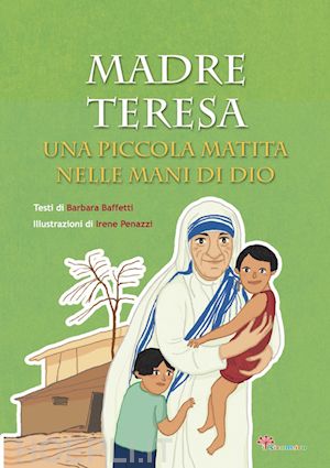 baffetti barbara, penazzi irene (ill.) - madre teresa. una piccola matita nelle mani di dio