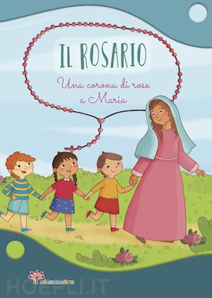 mazzia annamaria - il rosario. una corona di rose a maria. ediz. illustrata