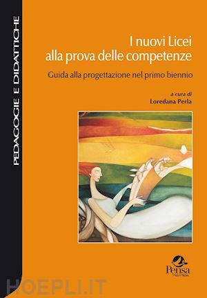 perla l.(curatore) - i nuovi licei alla prova delle competenze. guida alla progettazione nel primo biennio